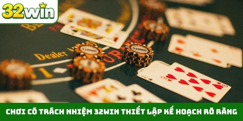 Chơi có trách nhiệm 32WIN Chơi có trách nhiệm 32WIN thiết lập kế hoạch rõ ràng