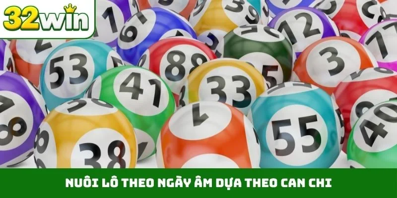 Nuôi Lô Theo Ngày Âm – Bí Kíp Chuẩn Từ 100 Cao Thủ 32WIN Nuôi lô theo ngày âm dựa theo can chi